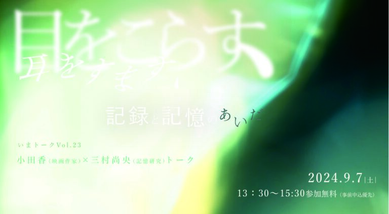 目をこらす、耳をすます、記録と記憶のあいだ 小田香（映画作家）×三村尚央（記憶研究）トーク